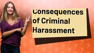 What Are the Consequences of Criminal Harassment?