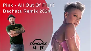 Pink - All Out Of Fight - Bachata Remix 2024 by DJ Tomquez