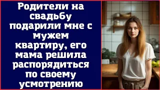 Родители на свадьбу подарили мне с мужем квартиру, его мама решила распорядиться по своему...