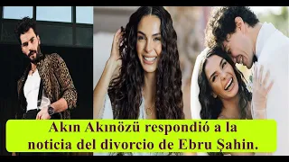 Akın Akınözü respondió a la noticia del divorcio de Ebru Şahin.
