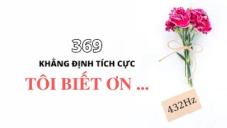 LÒNG BIẾT ƠN (tần số của sự đủ đầy) || 21 Ngày Chuyển Hóa Bản Thân || 369 Khẳng Định (432Hz)