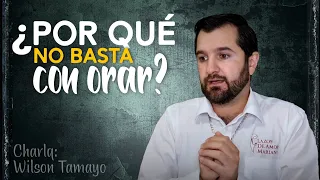 ¿Por qué no basta con orar? | Wilson Tamayo