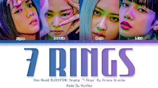 [HOW WOULD] How Would BLACKPINK Singing '7 Rings' By Ariana Grande (Color Coded Lyrics)