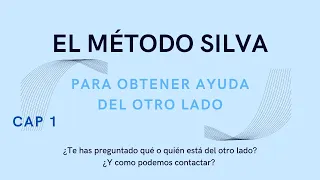 CAPÍTULO 1 ¿QUÉ ES "EL OTRO LADO"? / EL MÉTODO SILVA, PARA OBTENER AYUDA DEL OTRO LADO / JOSÉ SILVA