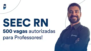 SEEC RN: 500 vagas autorizadas para Professores!