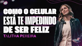 COMO O CELULAR ESTÁ TE IMPEDINDO DE SER FELIZ | TALITHA PEREIRA