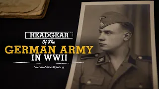 Headgear of the German Army in WWII (What Did They Wear???) | American Artifact Episode 79