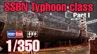 [Full build] SSBN Typhoon class - HobbyBoss 1/350 (Part I)