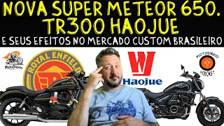 Nova SUPER METEOR 650, TR300 Haojue e seus efeitos NO MERCADO CUSTOM BRASILEIRO