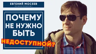 Недоступные женщины привлекают именно ТАКИХ мужчин! Почему не нужно быть НЕДОСТУПНОЙ?