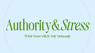Authority and Stress - Ps Kyle Turner with Dr Andy Yarborough