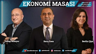 Ekonomi Masası | Vahap Munyar- Barış Esen-Berfin Çipa | 11 Mayıs 2023