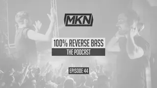 MKN | 100% Reverse Bass Podcast | Episode 44