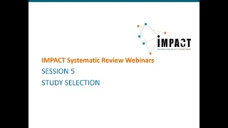 Systematic Review Webinars by IMPACT - SESSION 5 - Study Selection