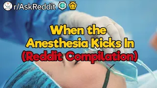 When the Anesthesia Kicks In (Reddit Compilation)