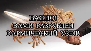 ВНИМАНИЕ! ВАМИ РАЗРУБЛЕН КАРМИЧЕСКИЙ УЗЕЛ!  #вамиразрубленкармическийузел#узелкармы#карма