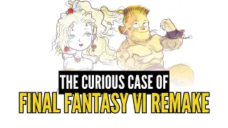 The Curious Case of Final Fantasy VI Remake