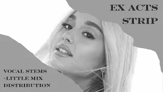 Ex Acts - Strip | Vocal Stems + Little Mix Distribution
