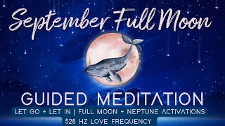 September Full Moon Guided Meditation | 528 Hz | Neptune + Full Moon Activation  | Let Go + Let in