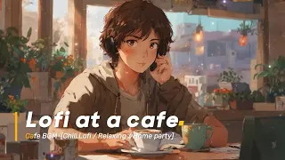 Lofi at a cafe ☕️ [Chill Lofi / Relaxing / Home party]