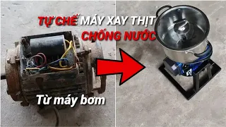 Tự chế máy xay thịt chống nước từ máy bơm 750 có hướng dẫn