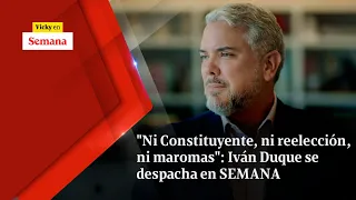 "Ni Constituyente, ni reelección, NI MAROMAS”: Iván Duque se despacha en SEMANA | Vicky en Semana