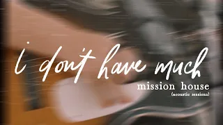 I Don't Have Much - Mission House (ft. Jess Ray & Taylor Leonhardt) [Acoustic Session]