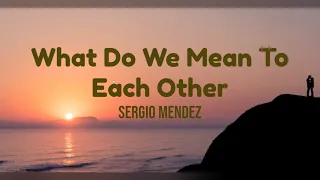 What Do We Mean To Each Other by Sergio Mendez w/ lyrics