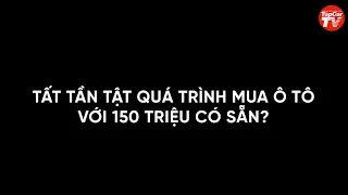 Mua xe ô tô giá 150 triệu đồng, tại sao không?