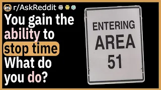 You gain the ability to stop time. After stopping time what’s the first thing you’re going to do?