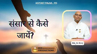 संसार से कैसे जायें? - BK Suraj (Avyakt Palna - 95)