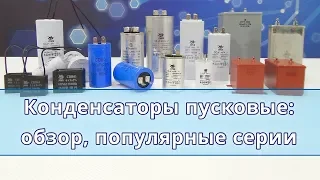 Конденсаторы пусковые и рабочие: обзор, популярные серии, преимущества и недостатки