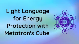 Protect Your Energy with Light Language and Metatron's Cube
