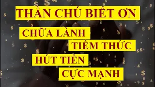 THẦN CHÚ BIẾT ƠN - Chữa lành TIỀM THỨC, HÚT TIỀN cực mạnh || Sức manh tiềm thức