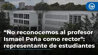 “No reconocemos al profesor Ismael Peña como rector": representante de estudiantes de la U.Nacional