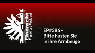 EP#386 - Bitte husten Sie in ihre Armbeuge | Eintracht Frankfurt Podcast