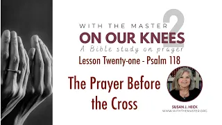 L21 A Prayer before the Cross, Psalm 118