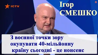 Ігор Смешко про брязкання російською зброєю: Окупувати 40-мільйонну країну сьогодні - це нонсенс