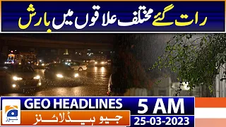 Geo Headlines 5 AM | Rain in different areas late night | 25th March  2023