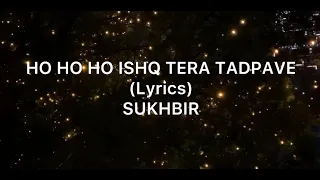 HO HO HO ISHQ TERA TADPAVE | Lyrics | Sukhbir