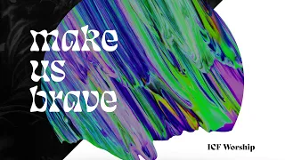 Make Us Brave | ICF Worship (Official Audio Video)