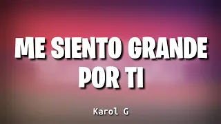 Me siento grande por ti Karol G (Letra)