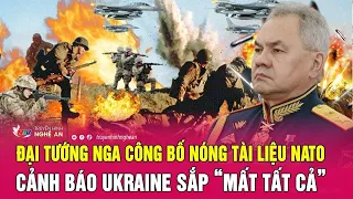 Thời sự quốc tế 19/8: Đại tướng Nga công bố nóng tài liệu NATO, cảnh báo Ukraine sắp “mất tất cả”