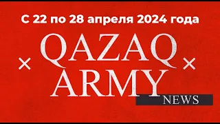 #QazaqArmyNews с 22 по 28 апреля 2024 года