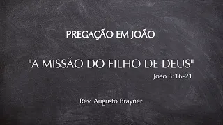 A MISSÃO DO FILHO DE DEUS - JOÃO 3:16-21 | Rev. Augusto Brayner