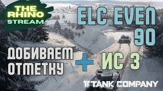 ДОБИВАЮ 3 ОТМЕНТИ НА ELC EVEN 90 +. ПРОКАЧКА ИС-3 TANK COMPANY