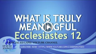 Ed Lapiz - WHAT IS TRULY MEANINGFUL Ecclesiastes 12 / Latest Sermon Video (Official Channel 2021)