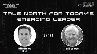 Bill George: True North for Today's Emerging Leader | The Bleeding Edge of Digital Health