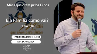 E a família como vai? (1 Tm 5,8) -  Padre Donizete Heleno - 14/04/2024