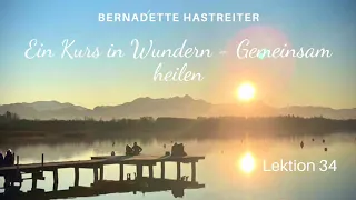 Ein Kurs in Wundern - gemeinsam heilen Lektion 34